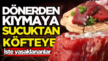 Dönerden kıymaya, sucuktan köfteye! İşte yasaklananlar