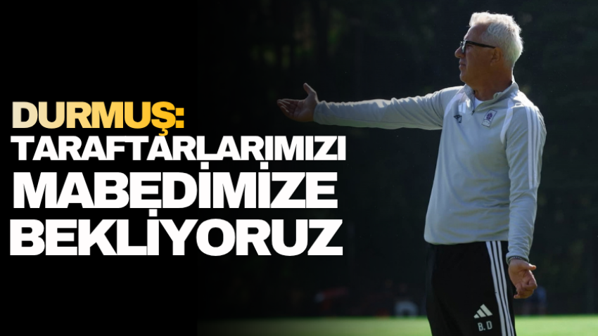 Durmuş: Taraftarlarımızı mabedimize bekliyoruz