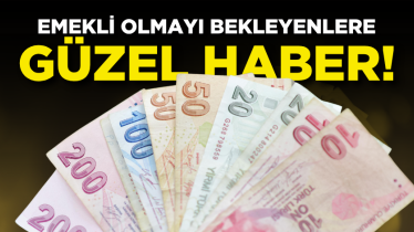 Emekli olmayı bekleyenlere güzel haber!
