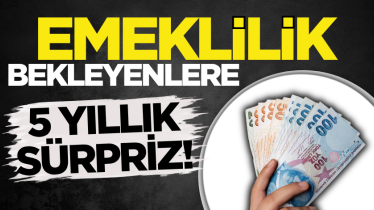 Emeklilik bekleyenlere 5 yıllık sürpriz!