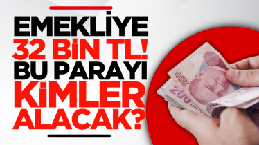 Emekliye 32 bin TL! Bu parayı kimler alacak?