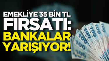 Emekliye 35 bin TL fırsatı: Bankalar yarışıyor!