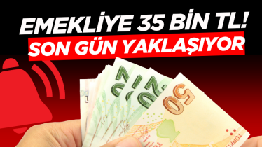 Emekliye 35 bin TL! Son gün yaklaşıyor