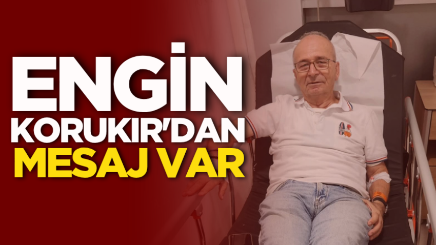 Engin Korukır'dan mesaj var
