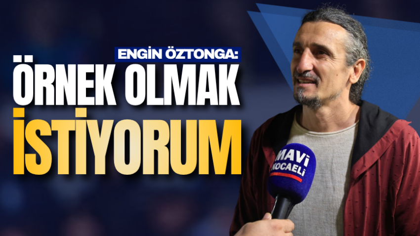 Engin Öztonga: Örnek olmak istiyorum