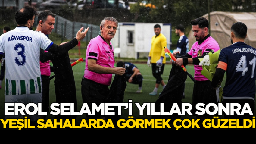 Erol Selamet’i yıllar sonra yeşil sahalarda görmek çok güzeldi