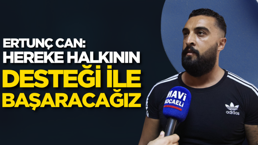 Ertunç Can: Hereke halkının desteği ile başaracağız
