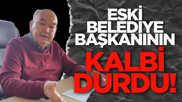 Eski belediye başkanının kalbi durdu!