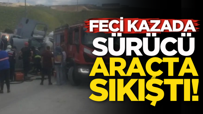 Feci kazada sürücü araçta sıkıştı!