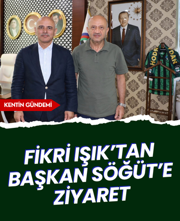 Fikri Işık’tan Başkan Söğüt’e ziyaret