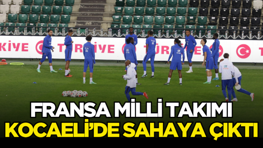 Fransa Milli Takımı Kocaeli’de sahaya çıktı