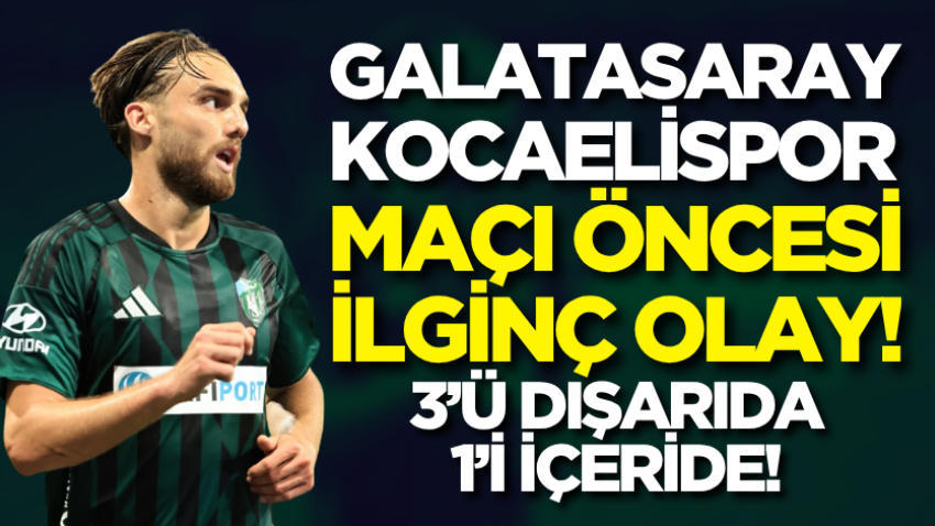 Galatasaray – Kocaelispor maçı öncesi ilginç olay! 3’ü dışarıda 1’i içeride!