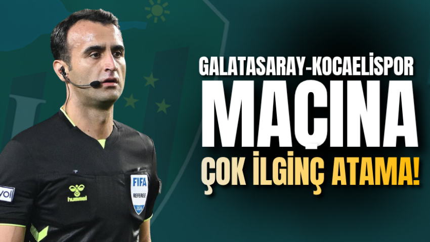 Galatasaray-Kocaelispor maçına çok ilginç atama!
