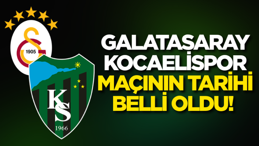 Galatasaray Kocaelispor maçının tarihi belli oldu! 