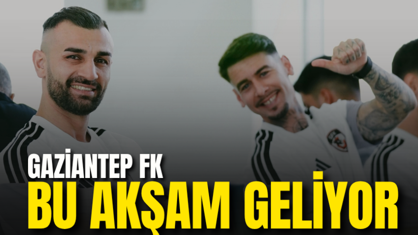 Gaziantep FK bu akşam geliyor