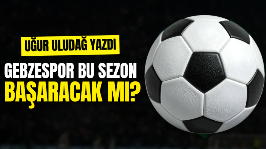 Gebzespor bu sezon başaracak mı?
