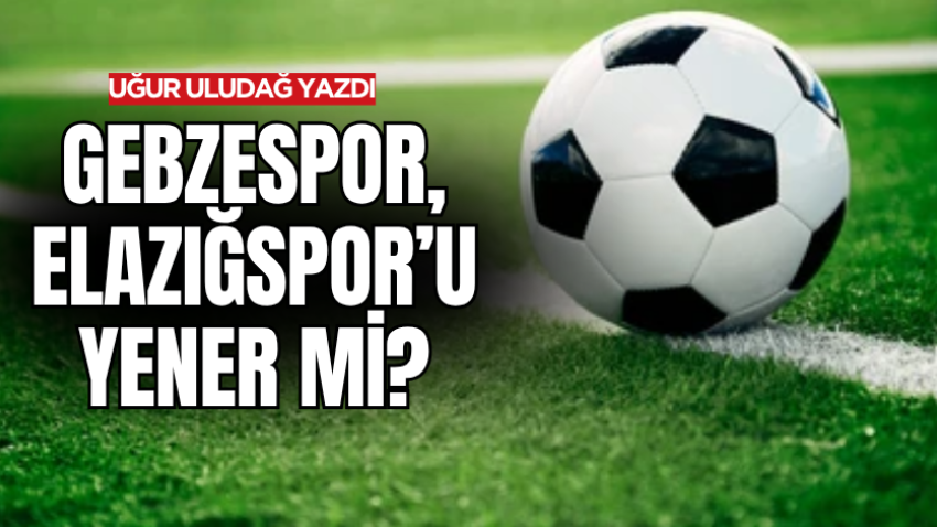 Gebzespor, Elazığspor’u yener mi?