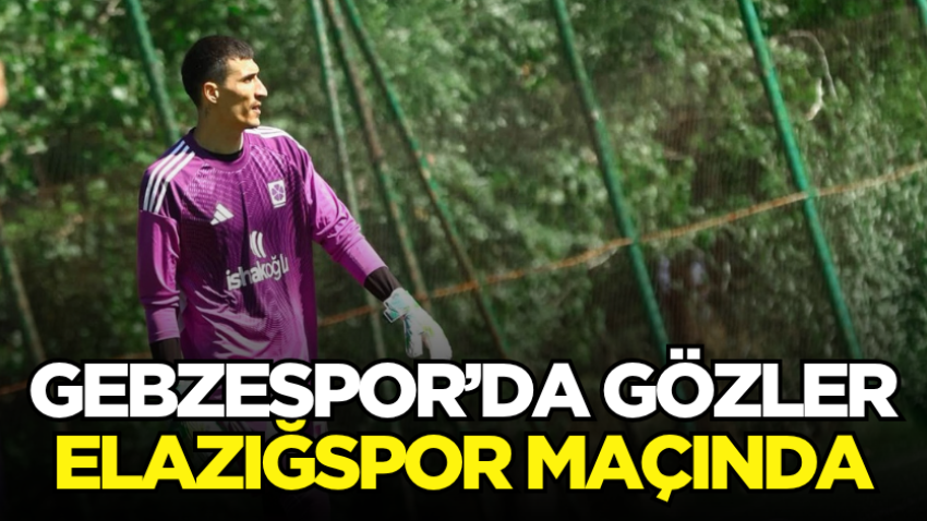 Gebzespor’da gözler Elazığspor maçında