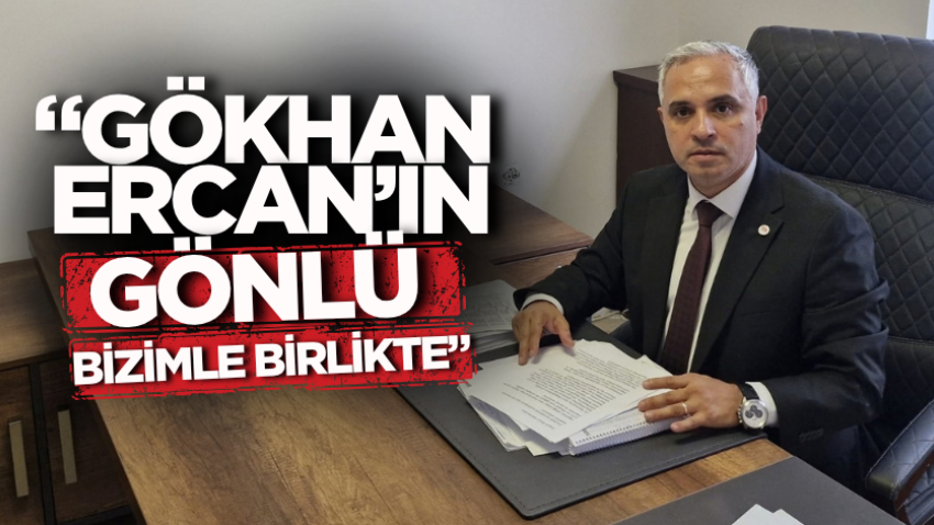“Gökhan Ercan’ın gönlü bizimle birlikte”