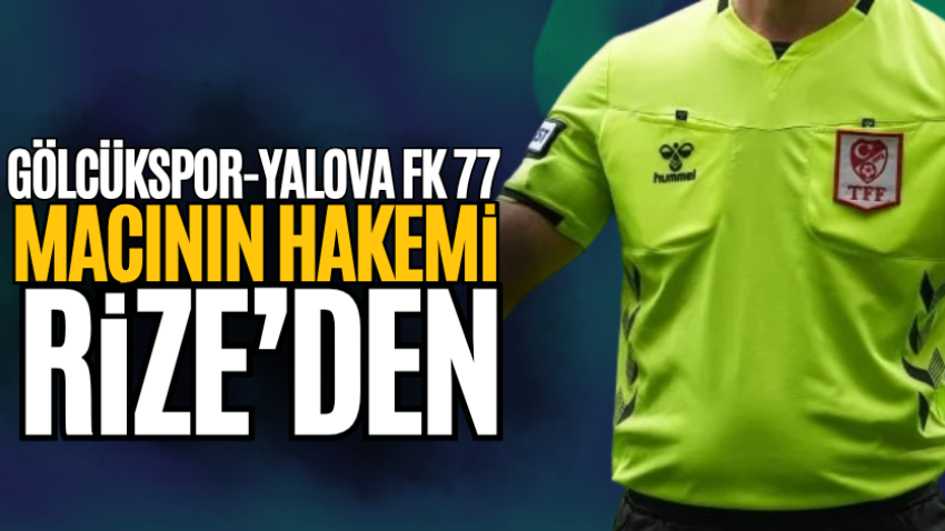 Gölcükspor-Yalova FK 77 maçının hakemi Rize’den