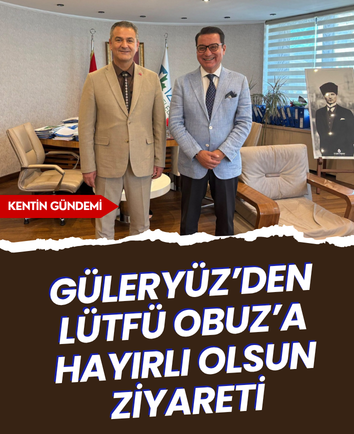 Güleryüz’den Lütfü Obuz’a hayırlı olsun ziyareti