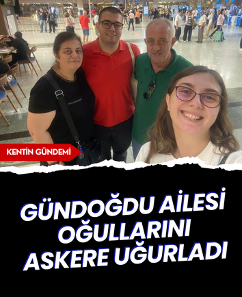 Gündoğdu ailesi oğullarını askere uğurladı