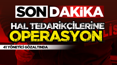 Hal tedarikçilerine operasyon: 41 yönetici gözaltında