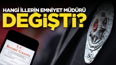 Hangi illerin emniyet müdürü değişti?