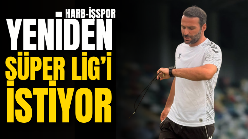 Harb-İşspor yeniden Süper Lig’i istiyor