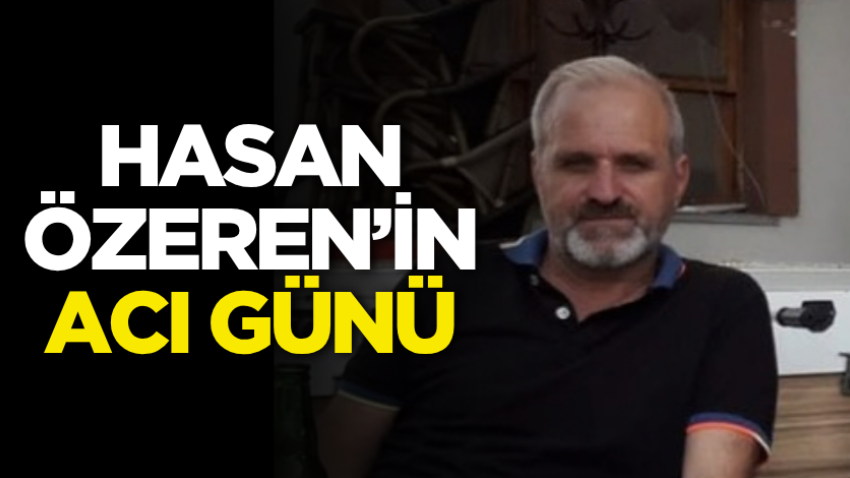Hasan Özeren’in acı günü 