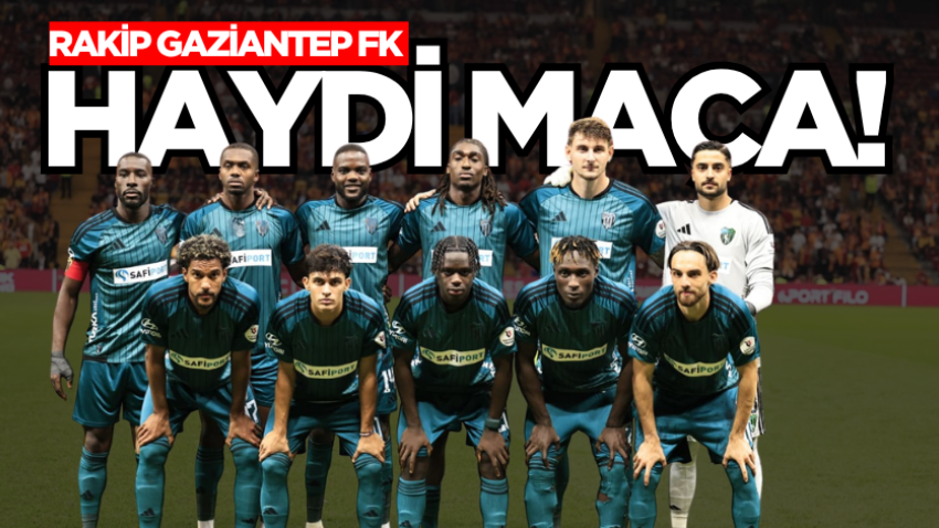 Haydi maça! Rakip Gaziantep FK 