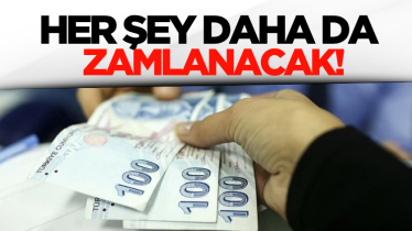 Her şey daha da zamlanacak!