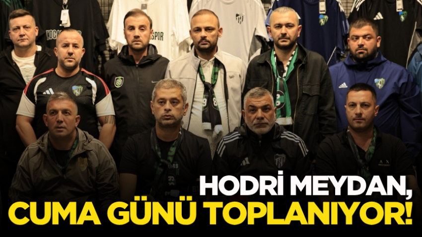 Hodri Meydan, Cuma günü toplanıyor! 