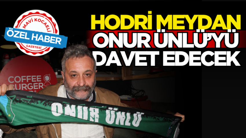 Hodri Meydan Onur Ünlü’yü davet edecek