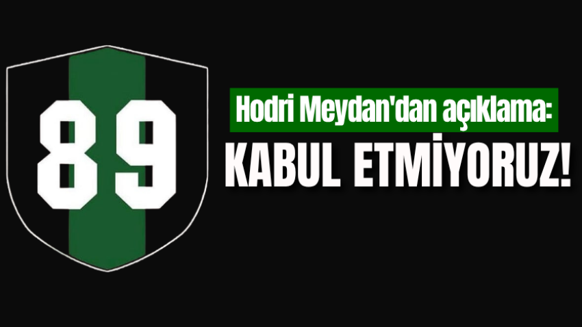 Hodri Meydan'dan açıklama: Kabul etmiyoruz!