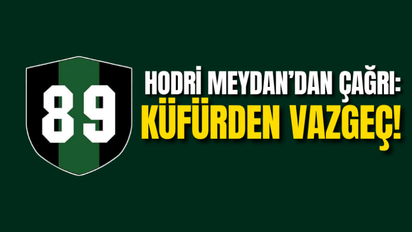 Hodri Meydan’dan çağrı: Küfürden vazgeç!