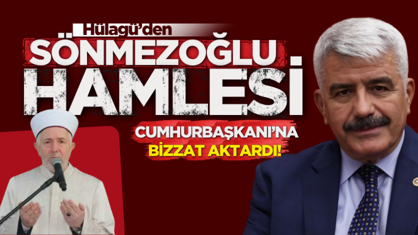 Hülagü’den Sönmezoğlu hamlesi: Cumhurbaşkanı’na bizzat aktardı!