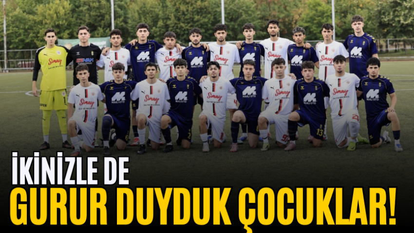 İkinizle de gurur duyduk çocuklar!