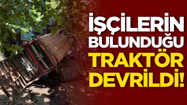 İşçilerin bulunduğu traktör devrildi!