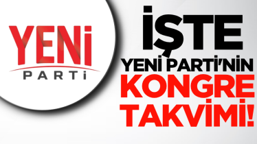 İşte Yeni Parti'nin kongre takvimi! 