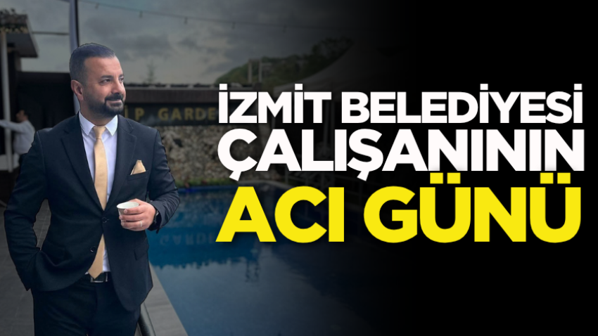 İzmit Belediyesi çalışanının acı günü 