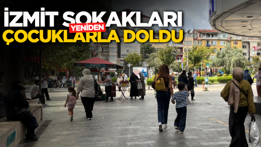 İzmit sokakları yeniden çocuklarla doldu