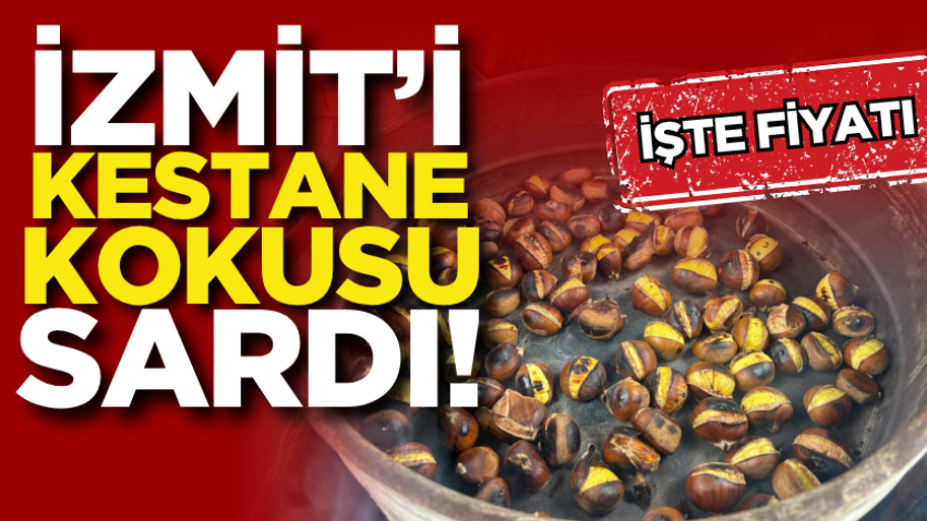 İzmit’i kestane kokusu sardı! İşte fiyatı
