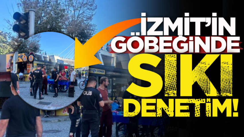İzmit’in göbeğinde sıkı denetim!