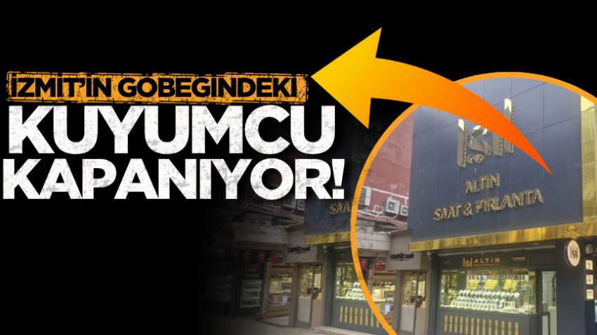 İzmit’in göbeğindeki kuyumcu kapanıyor!