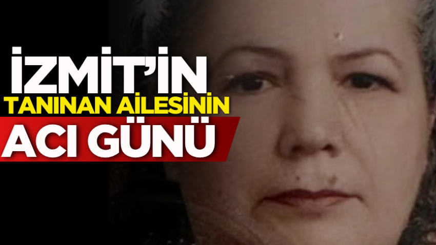 İzmit’in tanınan ailesinin acı günü 