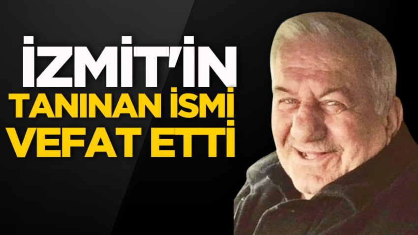 İzmit'in tanınan ismi vefat etti