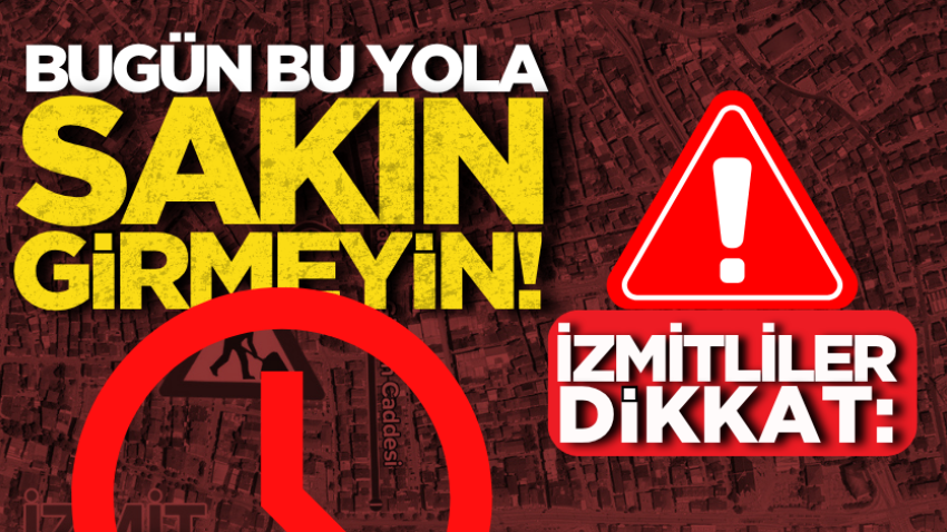 İzmitliler dikkat: Bugün bu yola sakın girmeyin!