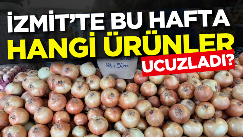 İzmit’te bu hafta hangi ürünler ucuzladı?