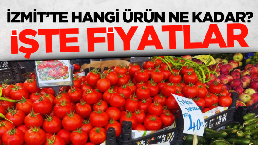 İzmit’te hangi ürün ne kadar? İşte fiyatlar